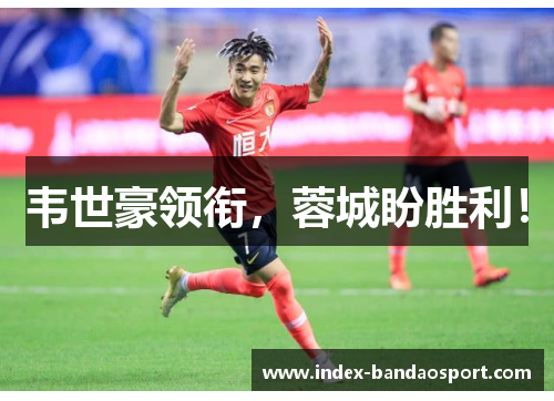 韦世豪领衔,蓉城盼胜利! 韦世豪领衔,蓉城盼胜利!